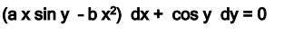 (ax sin y -bx?) dx + cos y dy = 0
