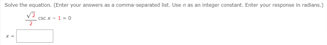 Solve the equation. (Enter your answers as a comma-separated list. Usen as an integer constant. Enter your response in radians.)
cSC x - 1 = 0
2
X =
