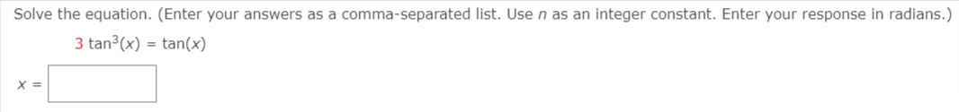 Solve the equation. (Enter your answers as a comma-separated list. Usen as an integer constant. Enter your response in radians.)
3 tan (x) = tan(x)
