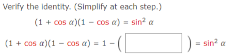 Verify the identity. (Simplify at each step.)
(1 + cos a)(1 – cos a) = sin² a
(1 + cos a)(1 - cos a) =
sin? a
