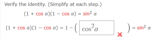 Verify the identity. (Simplify at each step.)
(1 + cos a)(1 – cos a) = sin? a
(1 + cos a)(1 – cos a) = 1 – (
cosa
sin? a
