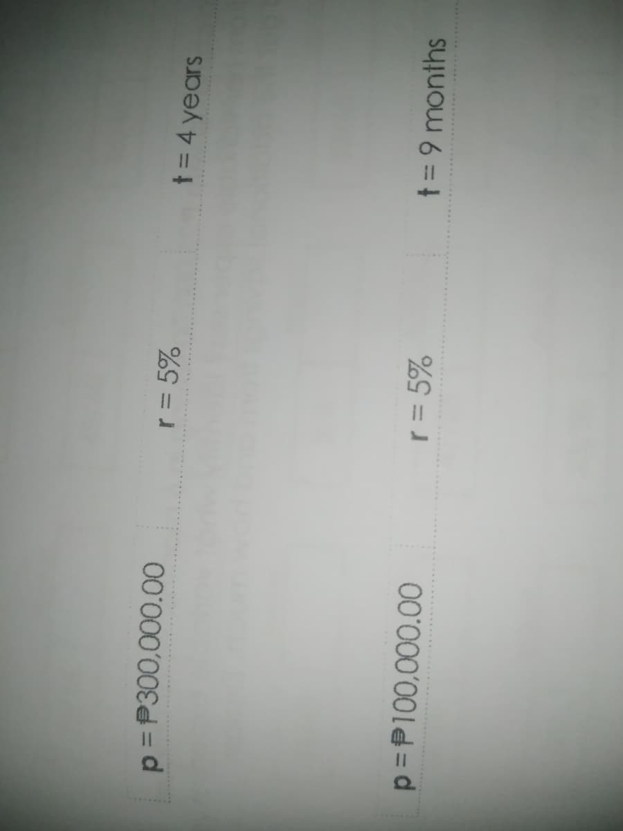 p = P300,000.00
r = 5%
t = 4 years
p = P100,000.00
r = 5%
t = 9 months
