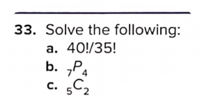 33. Solve the following:
a. 40!/35!
b. „P4
C2
с. С,
5
