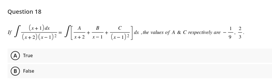 Question 18
(x+1)dx
(x+2)(x- 1)²¯
A
B
1 2
If
|dx ,the values of A & C respectively are
- -
(x- 1)2
9 3
x+2
x- 1
A True
B) False
