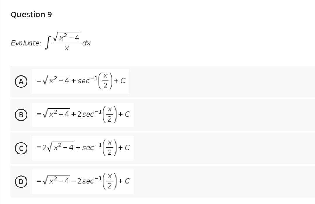 Question 9
x² – 4
dx
Evaluate:
,2
- 4 + sec
C
%3D
В
/x2 – 4 + 2 sec®
+ C
-1
© =2V x2 – 4 + sec
|+C
= /x² – 4 –
-2 sec
지2
