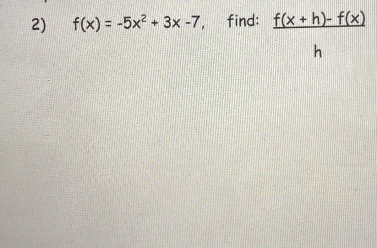 2)
f(x) = -5x + 3x -7, find: f(x + h)- f(x)
%3D
