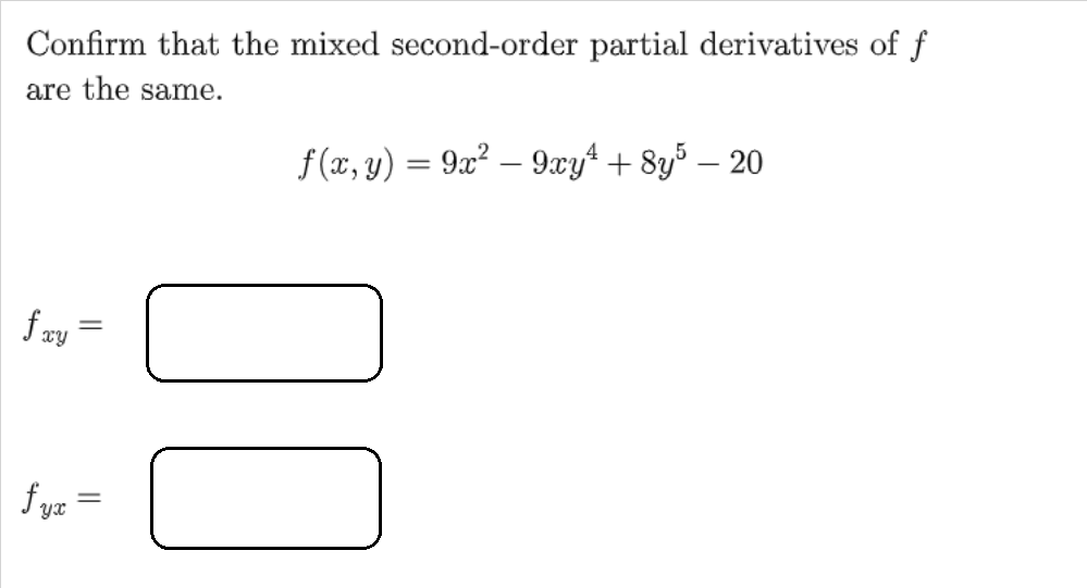 Confirm that the mixed second-order partial derivatives of f
are the same.
f (x, y) = 9x² – 9xy+ + 8y5 – 20
%3D
f xy
f yz =
