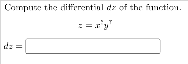 Compute the differential dz of the function.
z = x°y7
6.7
dz
||
