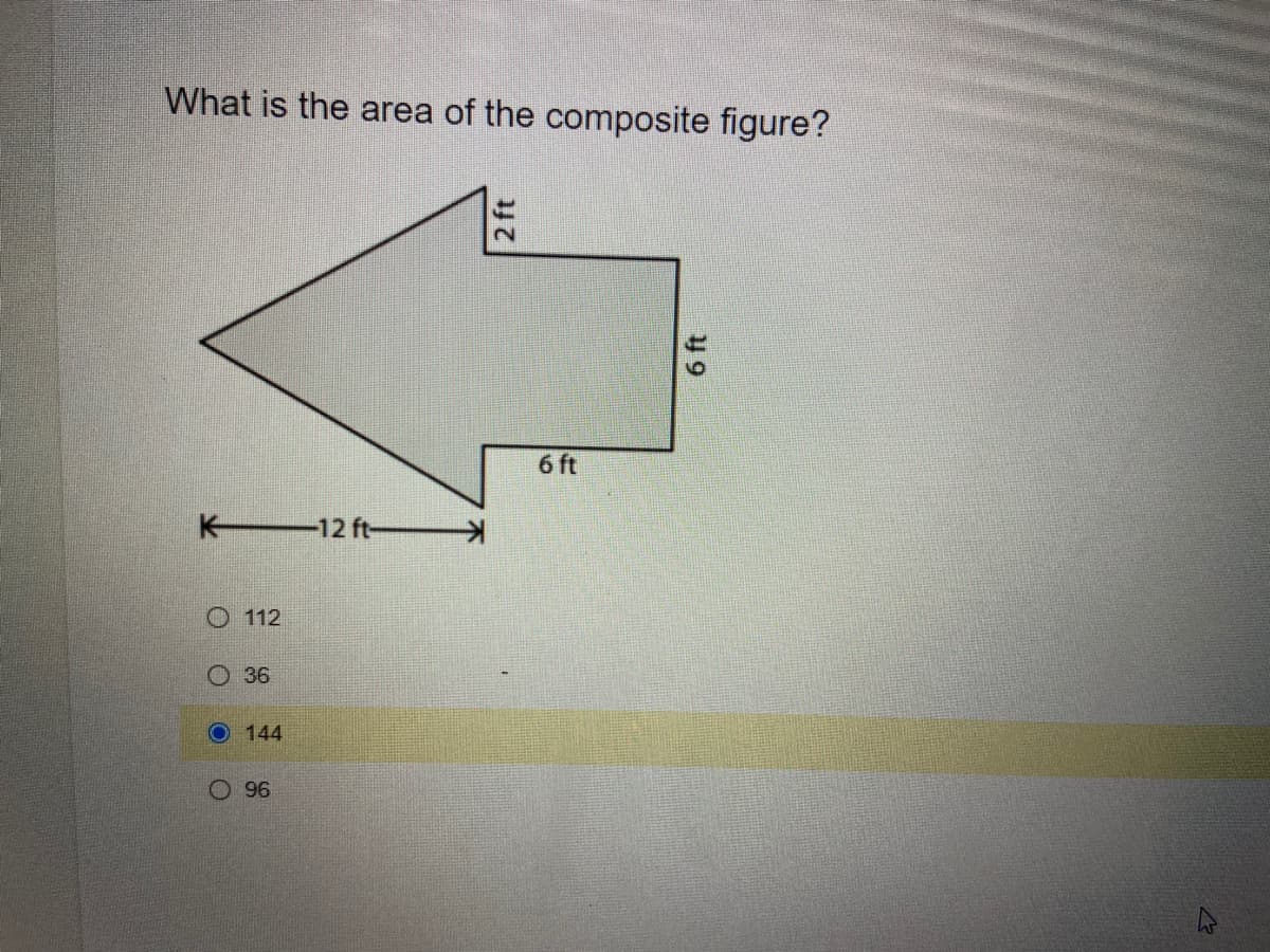 What is the area of the composite figure?
2)
6 ft
K 12 ft-
O 112
O 36
144
O 96
2 ft
