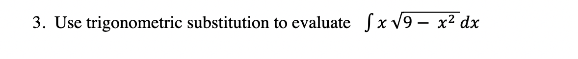 3. Use trigonometric substitution to evaluate Sx V9 – x² dx
