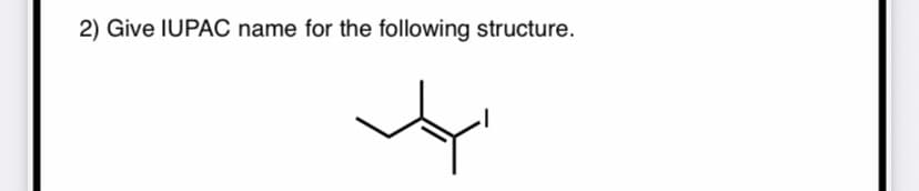 2) Give IUPAC name for the following structure.

