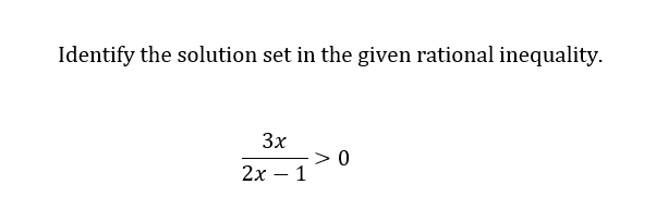 Identify the solution set in the given rational inequality.
3x
2x - 1
>0