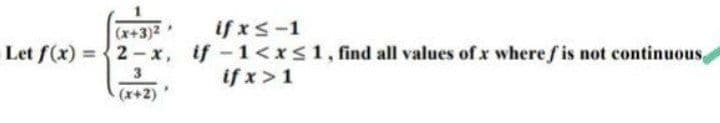 (x+3)2
if xs-1
Let f(x) 2-x, if-1<xs1, find all values of x where f is not continuous,
if x>1
(x+2)
