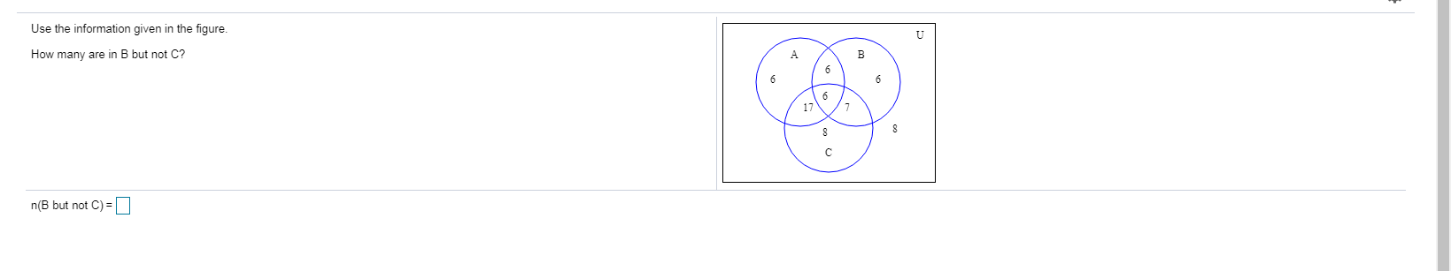 Use the information given in the figure.
How many are in B but not C?
A
B
6
6
6
6.
17
n(B but not C) =||
