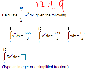 12.4.9
10
Calculate 5x dx, given the following.
4
10
9
665
dx =
3
65
= xpx
xdx:
271
3
4
9
4
10
|5xdx =
4
(Type an integer or a simplified fraction.)
