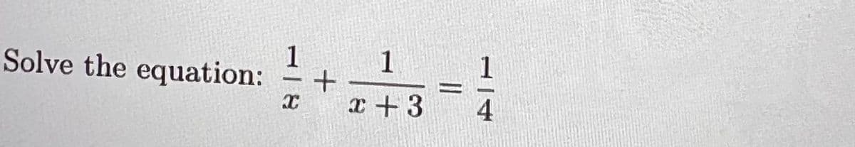 1
Solve the equation:
1
x +3
1/4
