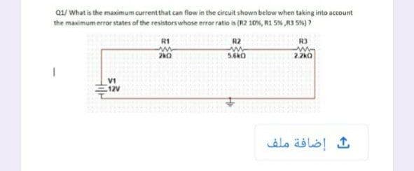 a1/ What is the maximum current that can flow in the circuit shown below when taking into account
the maximum error states of the resistors whose error ratio is (R2 10%, R1 5% ,R3 5%) ?
R1
R2
R3
ww
5.6kO
2.2k0
2k0
V1
12V

