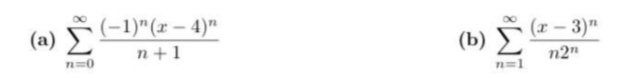 (a) (-1)"(x –- 4)n
n+1
(b) Σ
(r – 3)"
n2"
n=1
