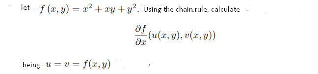 let f (x, y) = x² + xy + y². Using the chain rule, calculate
af
:(u(x, y), v(x, y))
dx
being u = v = f(x, y)
