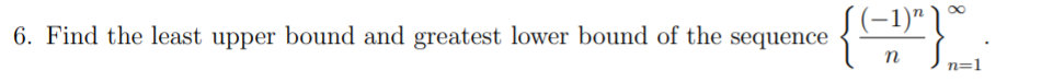 6. Find the least upper bound and greatest lower bound of the sequence
( (-1)" *
n=1
