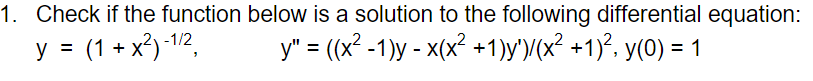 1. Check if the function below is a solution to the following differential equation:
y = (1 + x') 12,
y" = ((x² -1)y - x(x² +1)y')/(x² +1)². y(0) = 1
