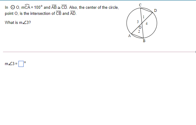 In 0 0, mCÀ = 100° and AB = CD. Also, the center of the circle,
point O, is the intersection of CB and AD.
What is m23?
A'
B
m23 =
