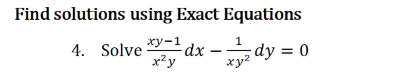 Find solutions using Exact Equations
4. Solve
xy-1
dx-
x²y
xyz dy = 0
