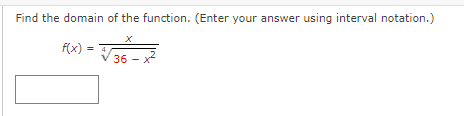 Find the domain of the function. (Enter your answer using interval notation.)
f(x)
36 - x
