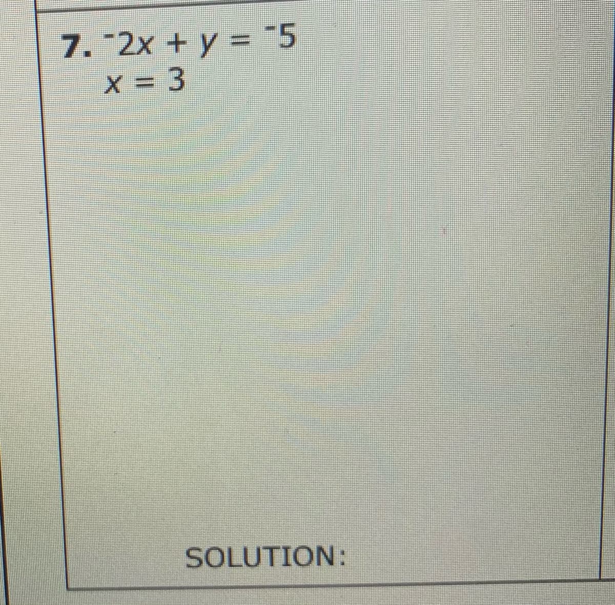7. "2x + y = "5
X = 3
SOLUTION:
