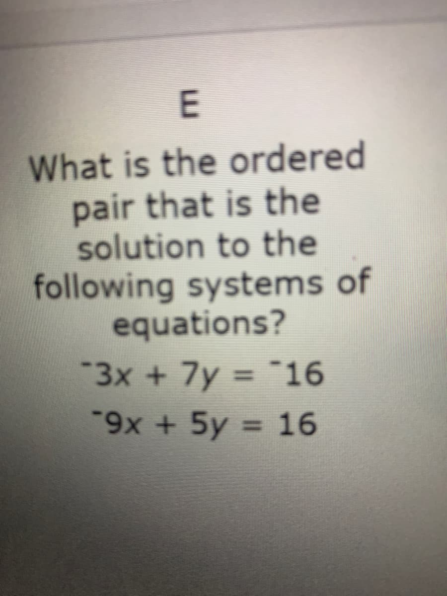 What is the ordered
pair that is the
solution to the
following systems of
equations?
"3x +7y = ¯16
%3D
"9x + 5y = 16
%3D
