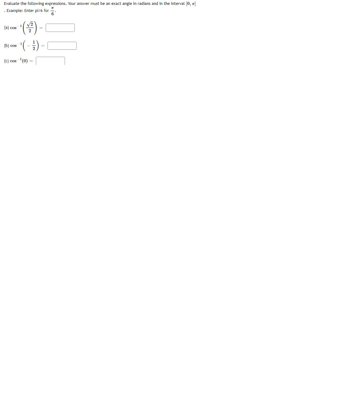 Evaluate the following expressions. Your answer must be an exact angle in radians and in the interval [0, 7]
. Example: Enter pi/6 for
(4)
(a) cos
(Б) cos
(c) cos (0) =
