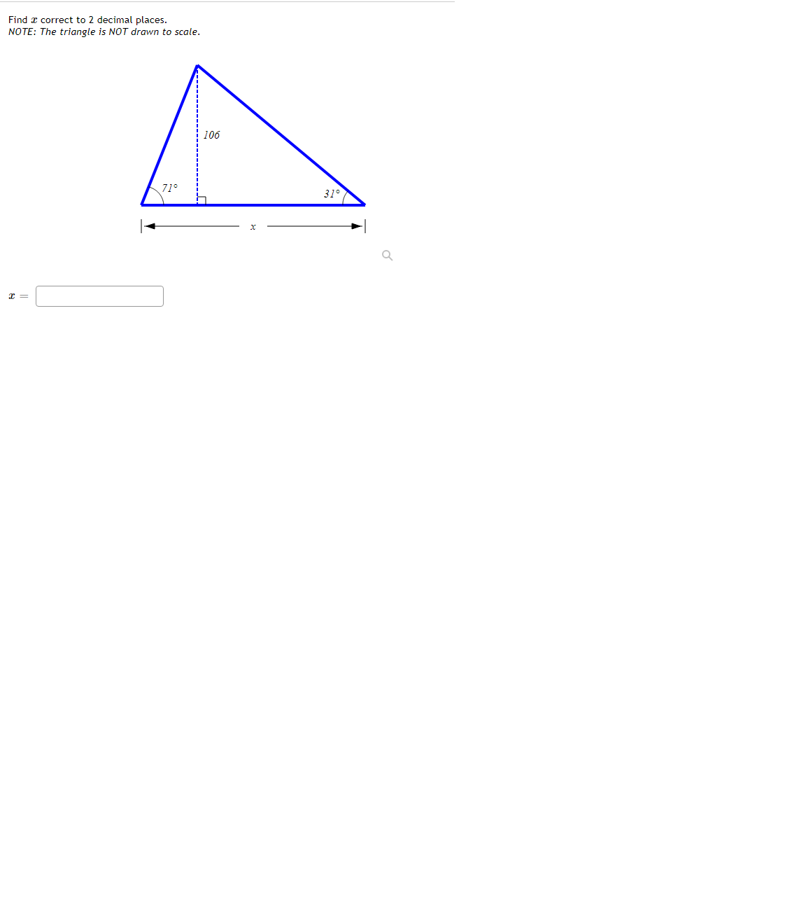 Find x correct to 2 decimal places.
NOTE: The triangle is NOT drawn to scale.
106
71°
31°

