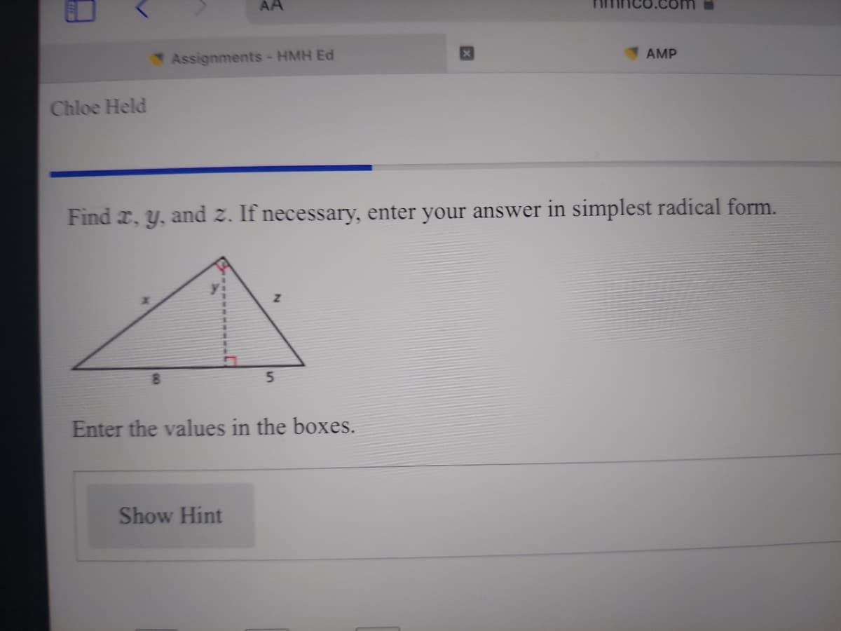 AA
Assignments- HMH Ed
AMP
Chloe Held
Find r, y, and z. If necessary, enter your answer in simplest radical form.
5.
Enter the values in the boxes.
Show Hint
