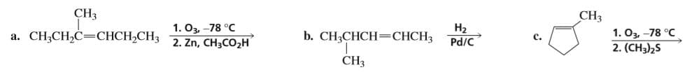 CH3
а. СН,CH,C—СНCH-CH3 2.Zn, CH;CO,H
CH3
1. Оз, -78 °С
2. (CH3)2S
1. Оз, -78 °C
На
Pd/C
b. CH,CHCH— СНCH3
c.
CH3
