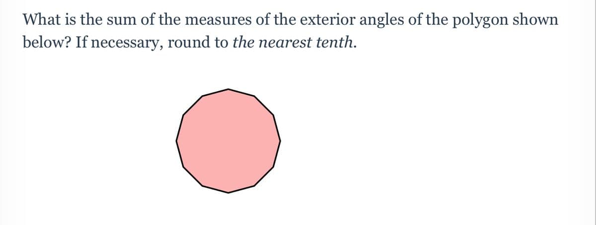 What is the sum of the measures of the exterior angles of the polygon shown
below? If necessary, round to the nearest tenth.
