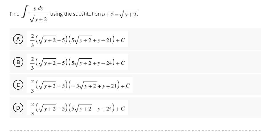 y dy
Find
S- using the substitution u +5=√√y+2.
(y + 2
A² (√x+2-s) (5√x+2+y+21) +C
3
Ⓡ² (√x+2-5) (5√/y+2+y+24) +C
B
3
Ⓒ/(√3+2-5)(-5√3+2+y+21)+C
Ⓒ² (√x+2-5) (5√/y+2-y+24)+C
D
3