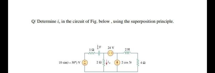 Q/ Determine i, in the circuit of Fig. below, using the superposition principle.
24 V
10
2H
10 sin(r- 30°) V
20.
2 cos 31
w
