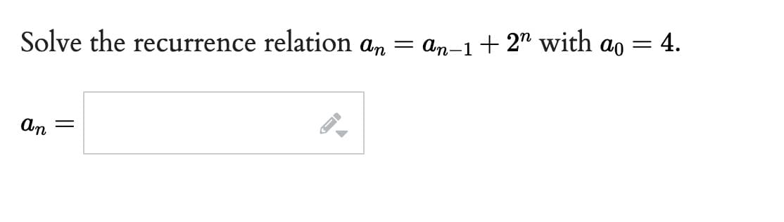 Solve the recurrence relation an
=
an
=
A
an-1+2" with a
=
4.