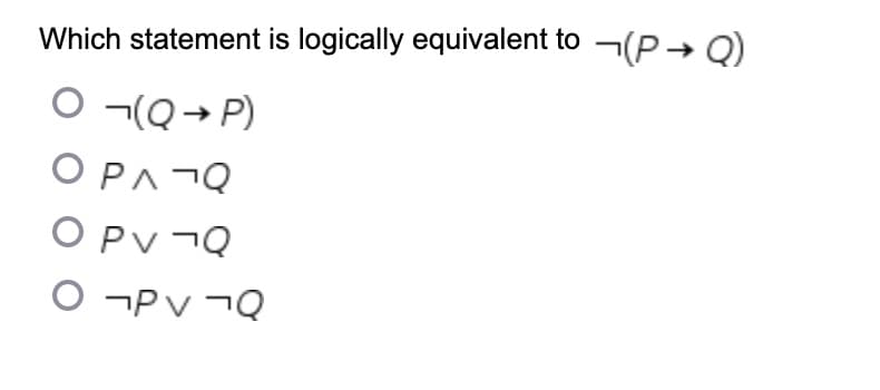Which statement is logically equivalent to (P→Q)
O ¬(Q→P)
OPAQ
OPV¬Q
O¬¬Q