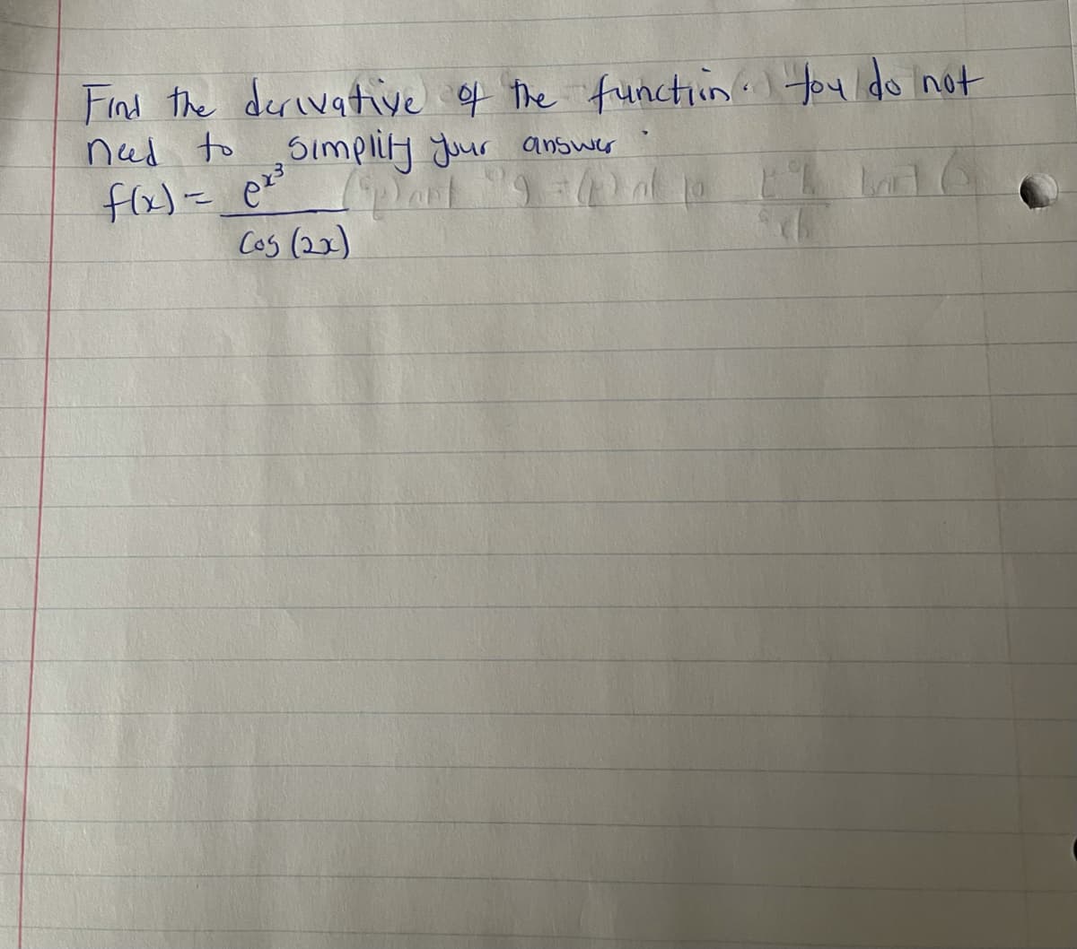 Find the derivative of the functiin fou do not
nud to ,Simpliy yur ansuwer
flx)- ez
Cos (22)
