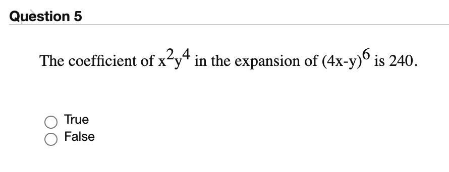 Question 5
The coefficient of x-y“ in the expansion of (4x-y)° is 240.
2.4
X
True
False
