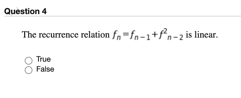 Question 4
The recurrence relation fn=fn-1+fn-2 is linear.
True
False
