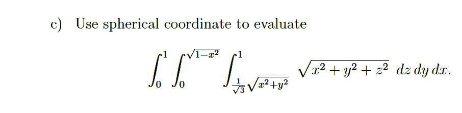 c) Use spherical coordinate to evaluate
V1-x2
1
Vx2 + y2 + 2 dz dy dx.
