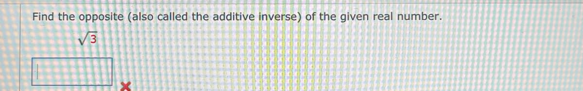 Find the opposite (also called the additive inverse) of the given real number.
V3
