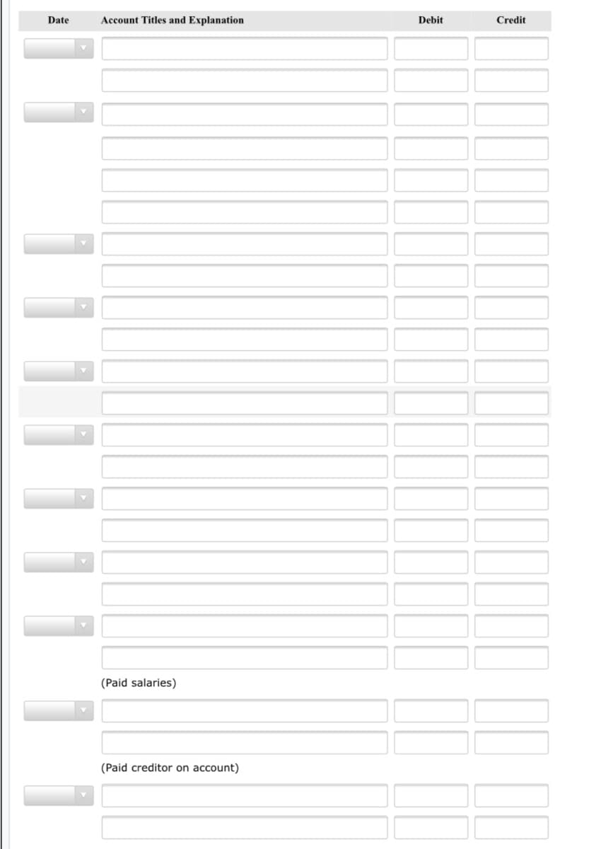 Date
Account Titles and Explanation
Debit
Credit
(Paid salaries)
(Paid creditor on account)
