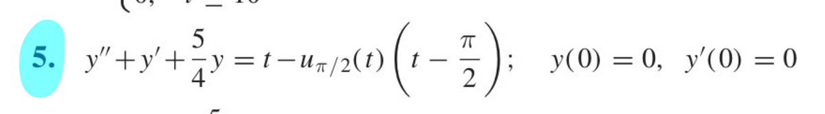 5. y"+y'+y=
5.
y =t-u/2(t)
y(0) = 0, y'(0) = 0
2
