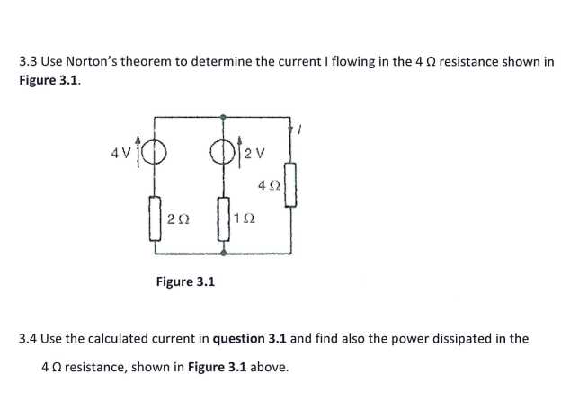 3.3 Use Norton's theorem to determine the current I flowing in the 4 resistance shown in
Figure 3.1.
12
Figure 3.1
3.4 Use the calculated current in question 3.1 and find also the power dissipated in the
40 resistance, shown in Figure 3.1 above.

