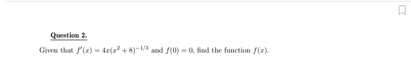 Question 2.
Given that f'(x) = 4.r(x² + 8)-1/3 and f(0) = 0, find the function f(x).
