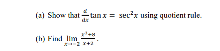 (a) Show that tan x = sec?x using quotient rule.
dx
x3+8
(b) Find lim
X--2 x+2
