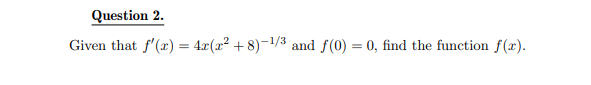 Question 2.
Given that f'(x) = 4x(x² + 8)-1/3 and f(0) = 0, find the function f(x).
